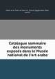 Catalogue sommaire des monuments exposes dans le Musee national de l`art arabe, 