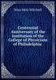 Centennial Anniversary of the Institution of the College of Physicians of Philadelphia ., Mitchell S Weir 