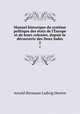 Manuel historique du systme politique des tats de l`Europe et de leurs colonies, dupuis la dcouverte des Deux Indes. 2, A. H. L. Heeren 