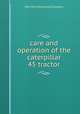 care and operation of the caterpillar 45 tractor, Holt Manufacturing Company 