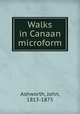 Walks in Canaan microform, Ashworth, John, 1813-1875 