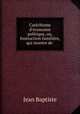 Catchisme d`conomie politique, ou, Instruction familire, qui montre de ., Jean Baptiste 