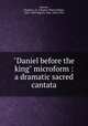 "Daniel before the king" microform : a dramatic sacred cantata, Harriss, Charles A. E. (Charles Albert Edwin), 1862-1929,Vogrich, Max, 1856-1916 