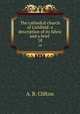 The cathedral church of Lichfield: a description of its fabric and a brief .. 18, A. B. Clifton 