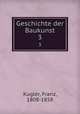 Geschichte der Baukunst. 3, Kugler, Franz, 1808-1858 