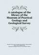 A catalogue of the library of the Museum of Practical Geology and Geological Survey, Museum of Practical Geology (Great Britain). Library,White, Henry, 1812-1880,Newton, Thomas W,Geological Survey of Great Britain. Library 