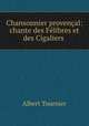 Chansonnier provenal: chante des Flibres et des Cigaliers ., Albert Tournier 