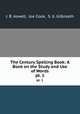 The Century Spelling Book: A Book on the Study and Use of Words. pt. 1, J. B. Aswell, Joe Cook, S. G. Gilbreath 
