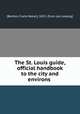 The St. Louis guide, official handbook to the city and environs, [Benton, Frank Weber], 1855- [from old catalog] 
