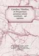 Catullus, Tibullus, et Propertius: pristino nitori restituti, & ad optima ., Gaius Valerius Catullus, Catulle , Tibullus, Sextus Propertius, Properce , Gaius Cornelius Gallus, Maximianus 