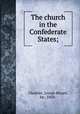 The church in the Confederate States;, Cheshire, Joseph Blount, bp., 1850- 