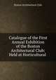 Catalogue of the First Annual Exhibition of the Boston Architectural Club: Held at Horticultural ., Boston Architectural Club 
