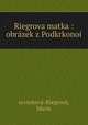 Riegrova matka : obrzek z Podkrkono, 