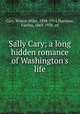Sally Cary; a long hidden romance of Washington`s life, Cary, Wilson Miles, 1838-1914,Harrison, Fairfax, 1869-1938, ed 