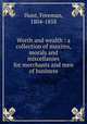 Worth and wealth : a collection of maxims, morals and miscellanies for merchants and men of business, Hunt, Freeman, 1804-1858 