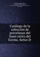 Catlogo de la coleccin de porcelanas del buen retiro del Excmo. Seor D ., 