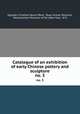Catalogue of an exhibition of early Chinese pottery and sculpture. no. 3, 