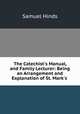 The Catechist`s Manual, and Family Lecturer: Being an Arrangement and Explanation of St. Mark`s ., Samuel Hinds 