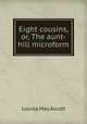 Eight cousins, or, The aunt-hill microform, Alcott Louisa May 