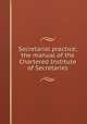 Secretarial practice; the manual of the Chartered Institute of Secretaries, Chartered Institute of Secretaries of Joint Stock Companies and Other Public Bodies,Cooper, Frank Shewell 
