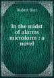 In the midst of alarms microform : a novel, Barr Robert 
