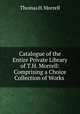 Catalogue of the Entire Private Library of T.H. Morrell: Comprising a Choice Collection of Works ., Thomas H. Morrell 