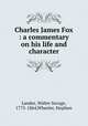 Charles James Fox : a commentary on his life and character, Landor, Walter Savage, 1775-1864,Wheeler, Stephen 