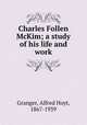 Charles Follen McKim; a study of his life and work, Granger, Alfred Hoyt, 1867-1939 