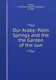 Our Araby: Palm Springs and the the Garden of the sun, Chase, J. Smeaton (Joseph Smeaton), b. 1864 