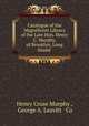 Catalogue of the Magnificent Library of the Late Hon. Henry C. Murphy, of Brooklyn, Long Island ., Henry Cruse Murphy , George A. Leavitt & Co 