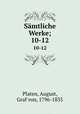 Smtliche Werke;. 10-12, Platen, August, Graf von, 1796-1835 