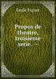 Propos de theatre, troisieme serie. --, Emile Faguet 