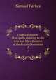 Chemical Essays: Principally Relating to the Arts and Manufactures of the British Dominions. 2, Samuel Parkes 
