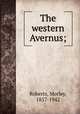 The western Avernus;, Roberts, Morley, 1857-1942 