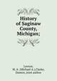 History of Saginaw County, Michigan;, Leeson, M. A. (Michael A.),Clarke, Damon, joint author 