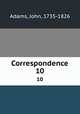 Correspondence. 10, Adams, John, 1735-1826 