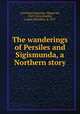 The wanderings of Persiles and Sigismunda, a Northern story, Cervantes Saavedra, Miguel de, 1547-1616,Stanley, Louisa Dorothea, d. 1877 