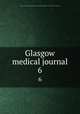 Glasgow medical journal. 6, Glasgow and West Scotland Medical Association,Royal Medico-Chirurgical Society of Glasgow 