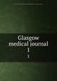Glasgow medical journal. 1, Glasgow and West Scotland Medical Association,Royal Medico-Chirurgical Society of Glasgow 