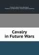 Cavalry in Future Wars, Friedrich Adam Julius Bernhardi, Friedrich von Bernhardi, Charles Sydney Goldman 