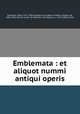 Emblemata : et aliquot nummi antiqui operis, 