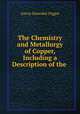 The Chemistry and Metallurgy of Copper, Including a Description of the ., Aaron Snowden Piggot 