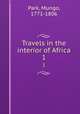 Travels in the interior of Africa. 1, Park, Mungo, 1771-1806 
