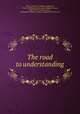 The road to understanding, Porter, Eleanor H. (Eleanor Hodgman), 1868-1920,Blumenschein, Mary Shepard Greene, 1869-1958, ill,Smith, Lewis E., ill,Houghton Mifflin Company. pbl,Riverside Press. prt 