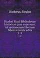 Diodori Siculi Bibliothecae historicae quae supersunt. Ad optiomorum librorum fidem accurate edita. 1-2, Diodorus, Siculus 