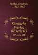 Smtliche Werke;. 07 serie 03, Hebbel, Friedrich, 1813-1863 