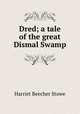 Dred; a tale of the great Dismal Swamp, Harriet Beecher Stowe 