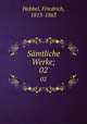 Smtliche Werke;. 02, Hebbel, Friedrich, 1813-1863 