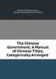 The Chinese Government: A Manual of Chinese Titles, Categorically Arranged ., William Frederick Mayers, George Macdonald Home Playfair 