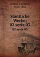 Smtliche Werke;. 02 serie 03, Hebbel, Friedrich, 1813-1863 